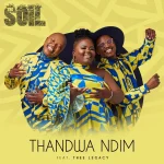 The Soil – Thandwa Ndim ft Thee Legacy