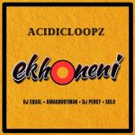 Acidicloopz – Ekhoneni Ft. Dj Percy, Dj Equal, Solo & Ama Grootman Acidicloopz – Ekhoneni Ft. Dj Percy, Dj Equal, Solo & Ama Grootman