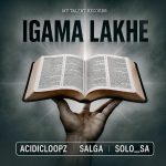 Acidicloopz – Igama Lakhe Ft. Salga & Solo Sa