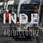 Acidicloopz – Inde (Extended Version) Ft. Titanic Jazzi & Teddy Bae Acidicloopz – Inde (Extended Version) Ft. Titanic Jazzi & Teddy Bae