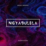 Acidicloopz – Ngyabulela Ft. Busyexplore, Dunn’S Sa & Keotic Music