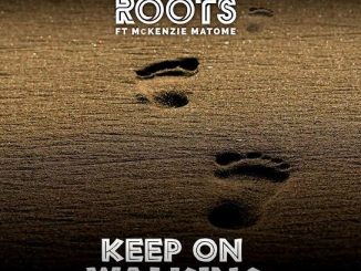 Afrikan Roots – Keep On Walking Ft. Mckenzie Matome