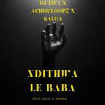 Dj Lifa – Ndithwale Baba Ft. Acidicloopz, Salga, Smoro & Solo Dj Lifa – Ndithwale Baba Ft. Acidicloopz, Salga, Smoro & Solo