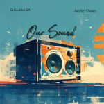 Dj Lukka Sa – Our Sound Ft. Arctic Deep Dj Lukka Sa – Our Sound Ft. Arctic Deep