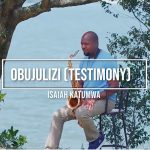 Isaiah Katumwa – Obujulizi (Testimony) Isaiah Katumwa – Obujulizi (Testimony)