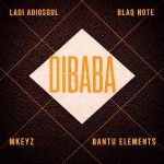 Ladi Adiosoul – Dibaba Ft. Blaq Note, Mkeyz & And Bantu Elements