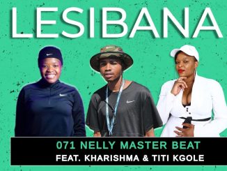 Lesibana – 071 Nelly Master Beat Ft. Kharishma & Titi Kgole