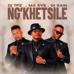 Ma Eve, Dj Sain – Ng’Khetsile Ma Eve, Dj Sain – Ng’Khetsile