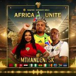 Mthandeni Sk – Africa Unite (World Cup Song) Ft. Mawho & Mzwakhe Mbuli