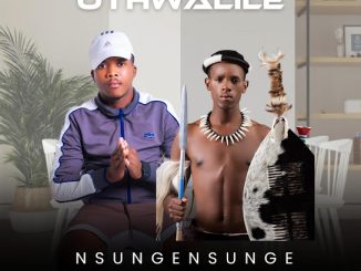 Nsungensunge – Uthwalile Ft. Nkeshemba
