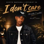 Scotts Maphuma & Optimist ZA – I don’t care (U scratch,  I scratch) feat. Mellow & Sleazy