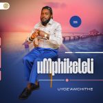 Umphikeleli – Uyozaw’Chithe Album