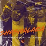 Airburrn Sounds, Mellow & Sleazy & DJ Njabsta – Shashalaza Airburrn Sounds, Mellow & Sleazy & DJ Njabsta – Shashalaza