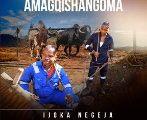 Amagqishangoma – Ijoka Negeja