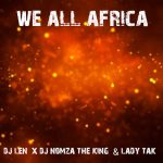 Dj Len, Dj Nomza The King, Lady Tak – We All Africa Album