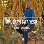 Isaiah Katumwa – Omusaayi Gwa Yesu/Blood (Ntendereza) Isaiah Katumwa – Omusaayi Gwa Yesu/Blood (Ntendereza)