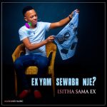 Isitha Sama Ex – Ex Yami Sowaba Nje?