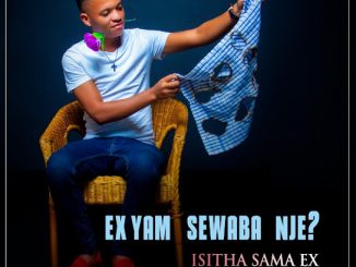 Isitha Sama Ex – Ex Yami Sowaba Nje?