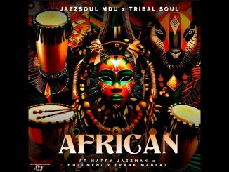 JazzSoul Mdu – JazzSoul Mdu x Tribal Soul ft Happy Jazzman, Hulumeni & Frank Mabeat – AFRICAN (Official Audio)