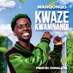 Manqonqo – Kwaze Kwamnandi