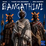 NAAK – Bangathini ft Thami The Unknown & Sibu Manzini