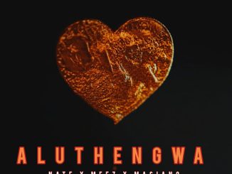 Nate – Aluthengwa Ft. Meez & Masiano