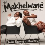 Ndu Browns & Makhosi – Makhelwane Ndu Browns & Makhosi – Makhelwane