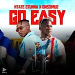 Ntate Stunna – Go Easy Ft. Onesimus Ntate Stunna – Go Easy Ft. Onesimus