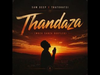 Sam Deep, Thatohatsi – Thandaza(Woza Sabza Bootleg)