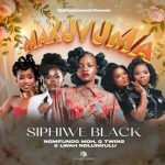 Siphiwe Black - Makuvuma ft. Lwah Ndlunkulu, Q Twins & Nomfundo Moh