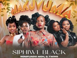 Siphiwe Black - Makuvuma ft. Lwah Ndlunkulu, Q Twins & Nomfundo Moh