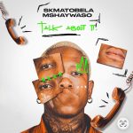 Skmatobela Mshaywaso – Talk About It