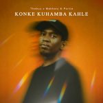 Thebuu – Konke Kuhamba Kahle Ft. Makhanj & Portia Km