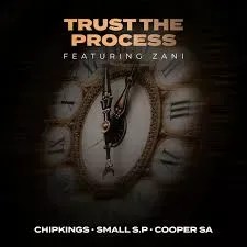 Chipkings, Small S.P & Cooper SA – Trust the Process (feat. ZANI)