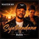 Master Kb – Siyathandana Ft. Buhle