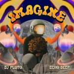 Dj Pluto & Echo Deep – Imagine Dj Pluto & Echo Deep – Imagine