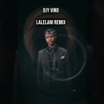 Djy Vino – Lalelani Remix Djy Vino – Lalelani Remix