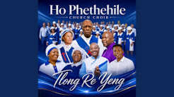  Ho Phethehile Church Choir – Tlong Re Yeng