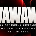 DJ AFROZONE – WaWaWa (Dj Afrozone Bootleg) Dj Lag, DjKnator Ft. Thobeka