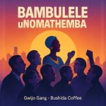 Bushida Coffee – Bambulele uNomathemba (Gwijo Song) Ft. Gwijo Gang Bushida Coffee – Bambulele uNomathemba (Gwijo Song) Ft. Gwijo Gang