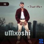 Umxoshi – Trust Me Umxoshi – Trust Me